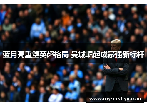 蓝月亮重塑英超格局 曼城崛起成豪强新标杆